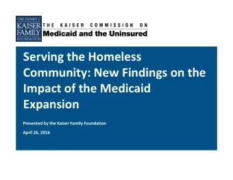 Serving the Homeless  Community: New Findings on the  Impact of the Medicaid  Expansion  Presented