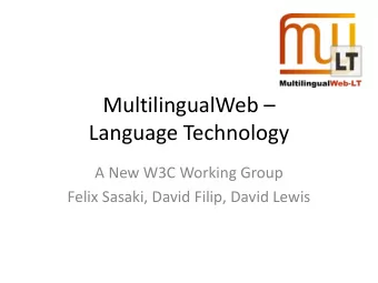 MultilingualWeb   Language Technology  A New W3C Working Group  Felix Sasaki, David Filip, David