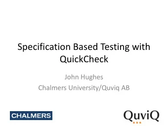 QuickCheck  John Hughes  Chalmers University/Quviq AB  What is QuickCheck?  A library for