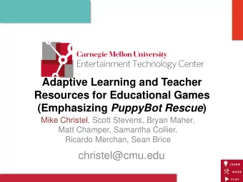 Resources for Educational Games (Emphasizing PuppyBot Rescue )  Mike Christel, Scott Stevens, Bryan