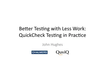 Be#er  Tes(ng  with  Less  Work:    QuickCheck  Tes(ng  in  Prac(ce