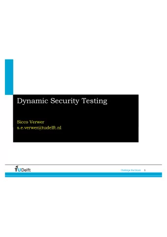 Dynamic Security Testing  Sicco Verwer  s.e.verwer@tudelft.nl  1  Challenge the future  Today
