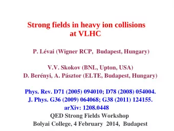 Strong fields in heavy ion collisions  at VLHC  P. Lvai (Wigner RCP,  Budapest, Hungary)  V.V.
