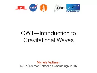 GW1Introduction to  Gravitational Waves  Michele Vallisneri  ICTP Summer School on Cosmology