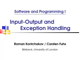 Input-Output and  Exception Handling  Roman Kontchakov / Carsten Fuhs  Birkbeck, University of
