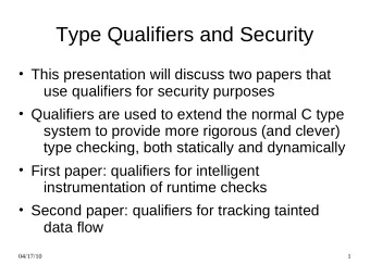 Type Qualifiers and Security  This presentation will discuss two papers that  use qualifiers for