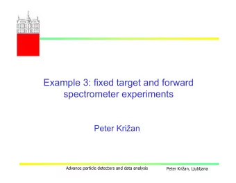 Example 3: fixed target and forward  spectrometer experiments  Peter Krian  Advance particle