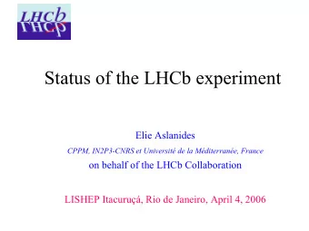 Status of the LHCb experiment  Elie Aslanides  CPPM, IN2P3-CNRS et Universit de la