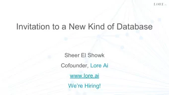 Invitation to a New Kind of Database  Sheer El Showk  Cofounder, Lore Ai  www.lore.ai  Were