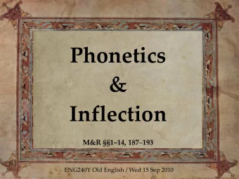 Phonetics  &amp;  Inflection M&amp;R 114, 187  193  ENG240Y Old English / Wed 15 Sep 2010