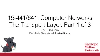 15-441/641: Computer Networks  The Transport Layer, Part 1 of 3  15-441 Fall 2019 Profs Peter