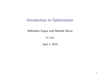 Introduction to Optimization  Abhilasha Gupta and Mahesh Barve  IIT GOA  April 3, 2019  1  Outline