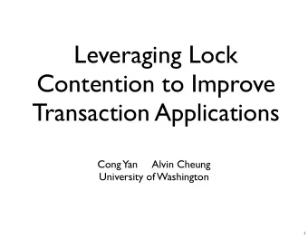 Leveraging Lock  Contention to Improve  Transaction Applications  Cong  Yan     Alvin Cheung