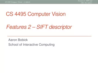 CS 4495 Computer Vision  Features 2  SIFT descriptor  Aaron Bobick  School of Interactive