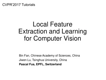 Local Feature  Extraction and Learning  for Computer Vision  Bin Fan, Chinese Academy of Sciences,