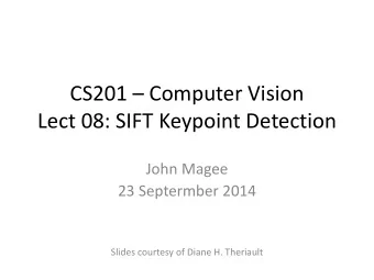 CS201  Computer Vision  Lect 08: SIFT Keypoint Detection  John Magee  23 Septermber 2014  Slides