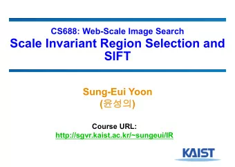 Scale Invariant Region Selection and  SIFT  Sung-Eui Yoon (  )  Course URL: