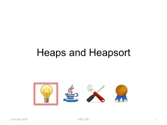 Heaps and Heapsort  1 October 2020  OSU CSE  1  Heaps  A heap is a binary tree of T that