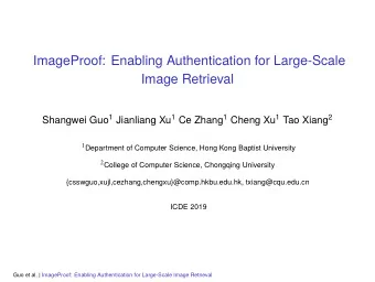 ImageProof: Enabling Authentication for Large-Scale  Image Retrieval Shangwei Guo 1 Jianliang Xu 1