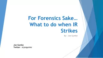 For Forensics Sake  What to do when IR  Strikes  By : Joe Gumke  Joe Gumke Twitter : @joegumke
