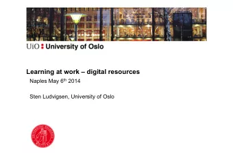 Learning at work  digital resources Naples May 6 th 2014  Sten Ludvigsen, University of Oslo