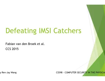 Defeating IMSI Catchers  Fabian van den Broek et al.  CCS 2015  By Ren-Jay Wang  CS598 - COMPUTER