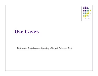 Use Cases  Reference: Craig Larman, Applying UML and Patterns, Ch. 6  Use Case  What it is: