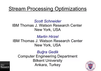 Stream Processing Optimizations  Scott Schneider  IBM Thomas J. Watson Research Center  New York,