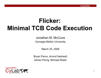 Flicker:  Flicker:  Minimal TCB Code Execution  Minimal TCB Code Execution  Jonathan M. McCune