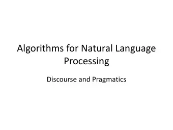 Algorithms for Natural Language  Processing  Discourse and Pragmatics  How Do Sentences Relate to