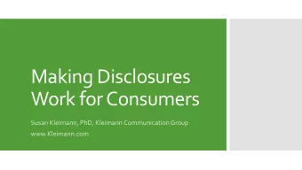 Making Disclosures  Work for Consumers  Susan Kleimann, PhD, Kleimann Communication Group