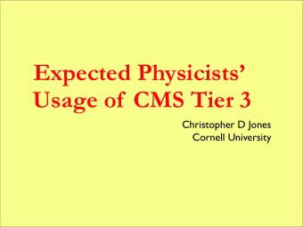Expected Physicists  Usage of  CMS Tier 3  Christopher D Jones  Cornell University  Overview