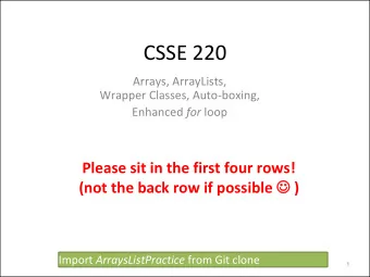 CSSE 220  Arrays, ArrayLists,  Wrapper Classes, Auto-boxing, Enhanced for loop  Please sit in the