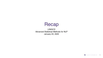 Recap  LING572  Advanced Statistical Methods for NLP  January 23, 2020  1  Outline  Summary of