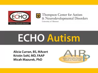 ECHO Autism  Alicia Curran, BS, MAcert  Kristin Sohl, MD, FAAP  Micah Mazurek, PhD  Autism is on