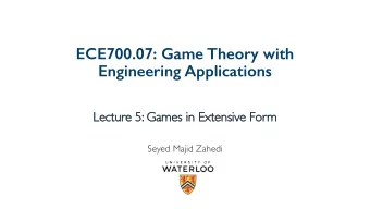 ECE700.07: Game Theory with  Engineering Applications  Le  Lecture 5:  5: Ga  Games in Ext  Extensi