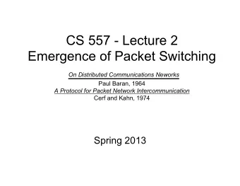 CS 557 - Lecture 2  Emergence of Packet Switching On Distributed Communications Neworks  Paul