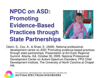 NPDC on ASD:  Promoting  Evidence-Based  Practices through  State Partnerships  Odom, S., Cox, A.,