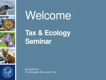 Welcome  Tax &amp; Ecology  Seminar  presented by  The Georgian Bay Land Trust  There are