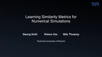 Learning Similarity Metrics for  Numerical Simulations  Georg Kohl  Kiwon Um  Nils Thuerey