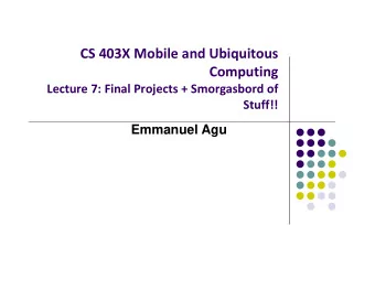 CS 403X Mobile and Ubiquitous  Computing Lecture 7: Final Projects + Smorgasbord of  Stuff!!