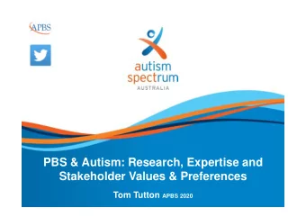 PBS &amp; Autism: Research, Expertise and  Stakeholder Values &amp; Preferences Tom Tutton APBS