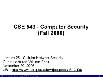 CSE 543 - Computer Security  (Fall 2006)  Lecture 25 - Cellular Network Security  Guest Lecturer: