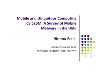 Mobile and Ubiquitous Computing CS 525M: A Survey of Mobile Malware in the Wild Hiromu Enoki