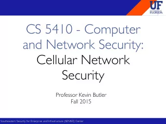 CS 5410 - Computer and Network Security:  Cellular Network  Security  Professor Kevin Butler  Fall