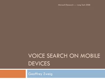 DEVICES  Geoffrey Zweig  Outline  What is Mobile Voice search?  An example: Live Search for