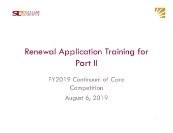 Renewal Application Training for  Part II  FY2019 Continuum of Care  Competition  August 6, 2019  1