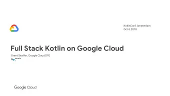 Full Stack Kotlin on Google Cloud  Brent Shaffer, Google Cloud DPE  bshaffe  r  Brent Shaffer  No