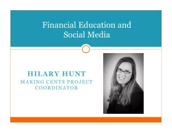 Financial Education and  Social Media  HILARY HUNT  MAKING CENTS PROJECT  COORDINATOR  Getting