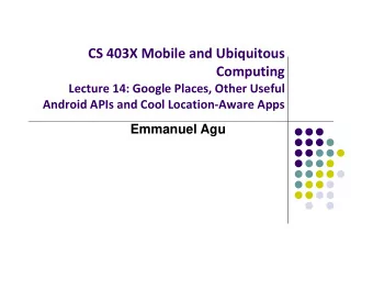 CS 403X Mobile and Ubiquitous  Computing Lecture 14: Google Places, Other Useful Android APIs and